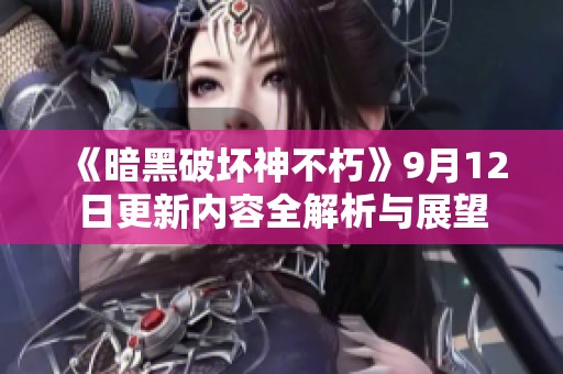 《暗黑破坏神不朽》9月12日更新内容全解析与展望
