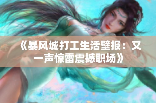 《暴风城打工生活壁报：又一声惊雷震撼职场》