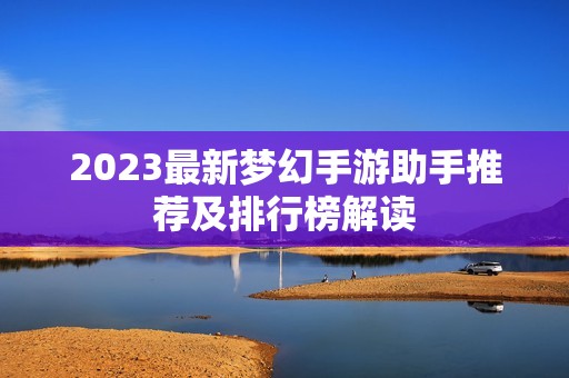 2023最新梦幻手游助手推荐及排行榜解读