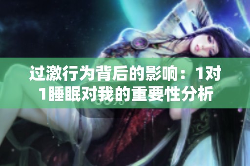 过激行为背后的影响：1对1睡眠对我的重要性分析