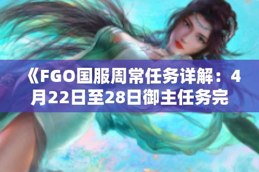 《FGO国服周常任务详解：4月22日至28日御主任务完成策略》