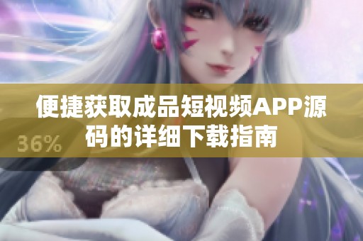 便捷获取成品短视频APP源码的详细下载指南
