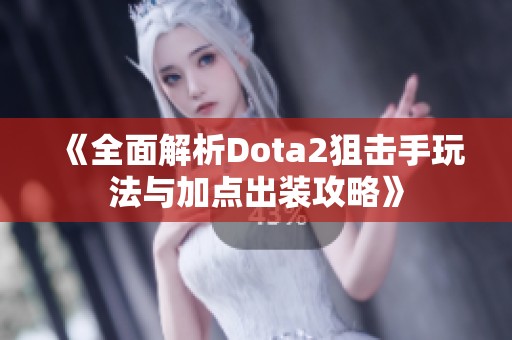 《全面解析Dota2狙击手玩法与加点出装攻略》