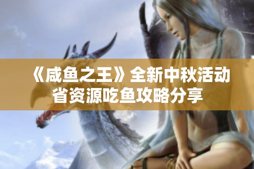 《咸鱼之王》全新中秋活动省资源吃鱼攻略分享