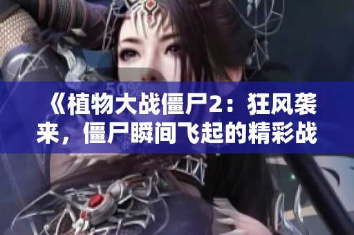 《植物大战僵尸2：狂风袭来，僵尸瞬间飞起的精彩战斗》