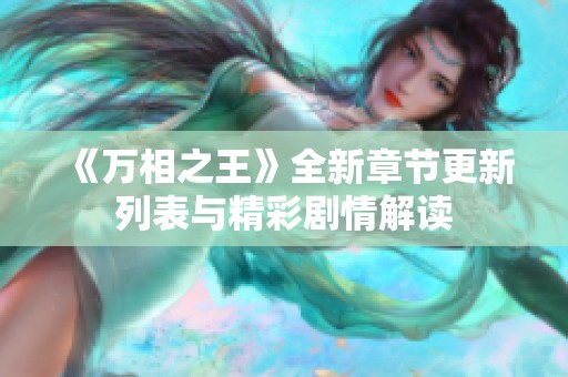 《万相之王》全新章节更新列表与精彩剧情解读