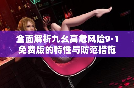全面解析九幺高危风险9·1免费版的特性与防范措施