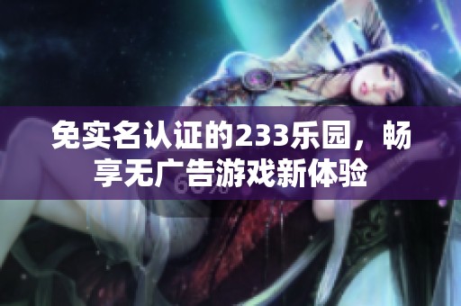 免实名认证的233乐园，畅享无广告游戏新体验