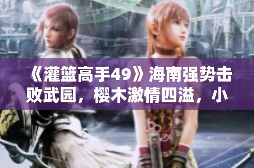 《灌篮高手49》海南强势击败武园，樱木激情四溢，小田终于释怀心结！