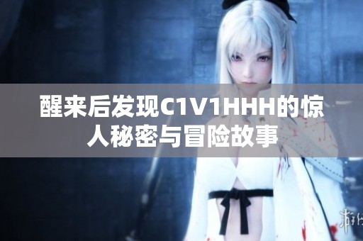 醒来后发现C1V1HHH的惊人秘密与冒险故事