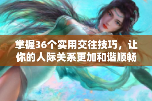 掌握36个实用交往技巧，让你的人际关系更加和谐顺畅