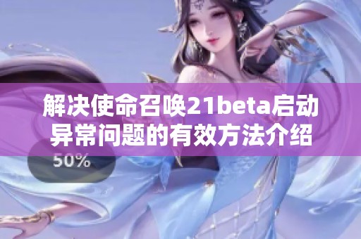 解决使命召唤21beta启动异常问题的有效方法介绍