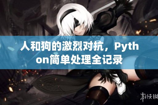 人和狗的激烈对抗，Python简单处理全记录