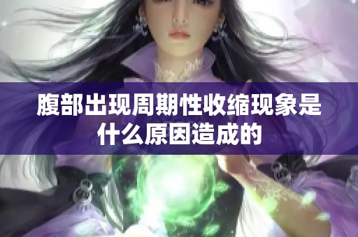腹部出现周期性收缩现象是什么原因造成的