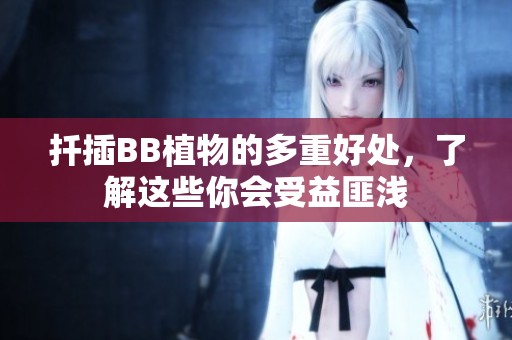 扦插BB植物的多重好处，了解这些你会受益匪浅