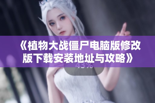 《植物大战僵尸电脑版修改版下载安装地址与攻略》