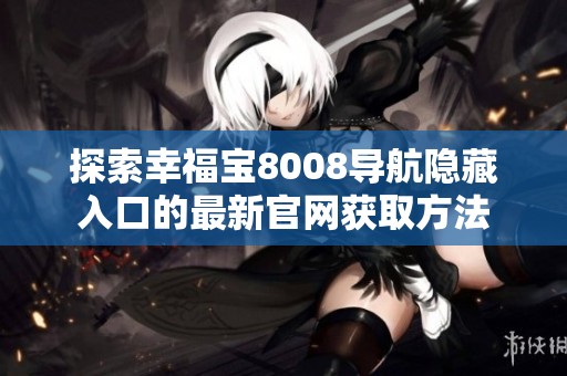 探索幸福宝8008导航隐藏入口的最新官网获取方法