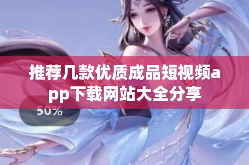 推荐几款优质成品短视频app下载网站大全分享