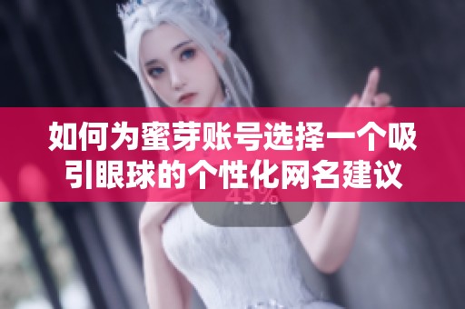 如何为蜜芽账号选择一个吸引眼球的个性化网名建议