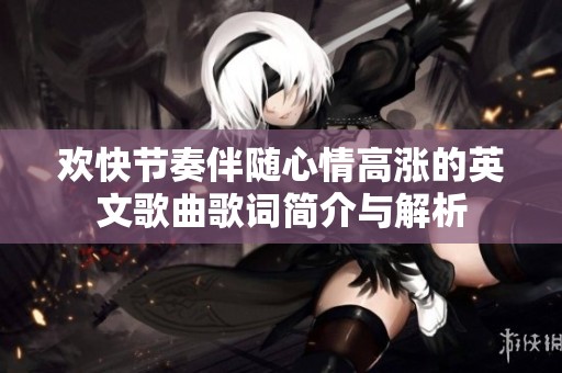 欢快节奏伴随心情高涨的英文歌曲歌词简介与解析