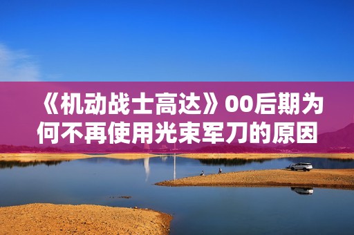 《机动战士高达》00后期为何不再使用光束军刀的原因探讨