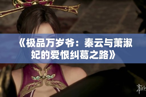 《极品万岁爷：秦云与萧淑妃的爱恨纠葛之路》