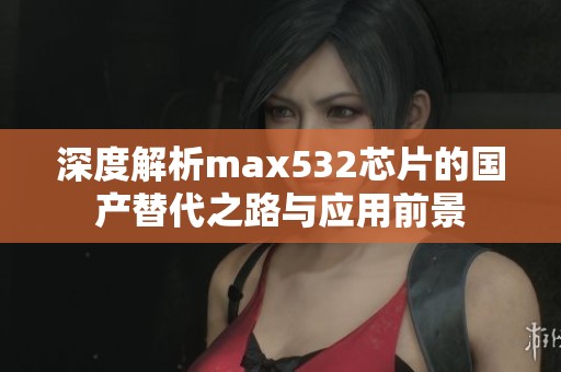 深度解析max532芯片的国产替代之路与应用前景