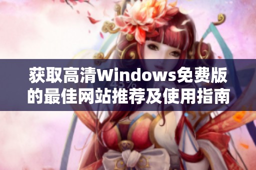 获取高清Windows免费版的最佳网站推荐及使用指南