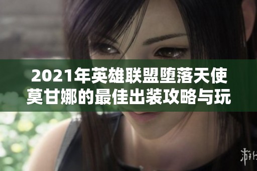 2021年英雄联盟堕落天使莫甘娜的最佳出装攻略与玩法解析