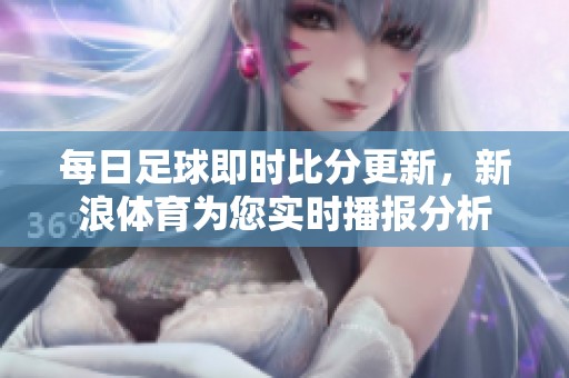 每日足球即时比分更新，新浪体育为您实时播报分析