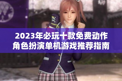 2023年必玩十款免费动作角色扮演单机游戏推荐指南