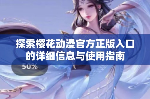 探索樱花动漫官方正版入口的详细信息与使用指南