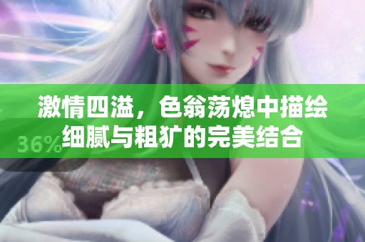 激情四溢，色翁荡熄中描绘细腻与粗犷的完美结合