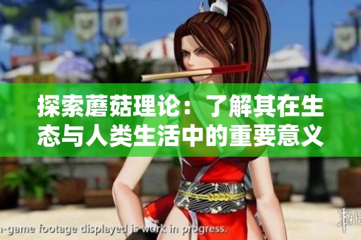 探索蘑菇理论：了解其在生态与人类生活中的重要意义