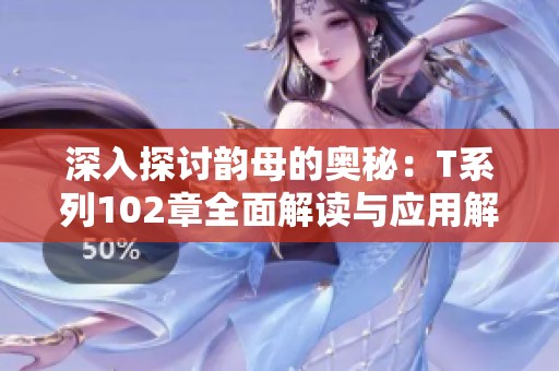 深入探讨韵母的奥秘：T系列102章全面解读与应用解析