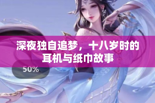 深夜独自追梦，十八岁时的耳机与纸巾故事
