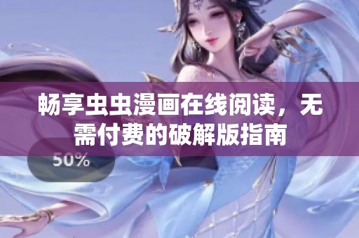 畅享虫虫漫画在线阅读，无需付费的破解版指南