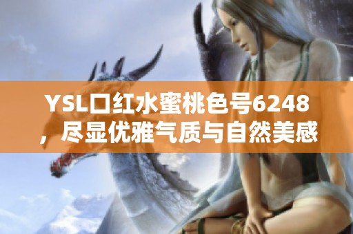 YSL口红水蜜桃色号6248，尽显优雅气质与自然美感