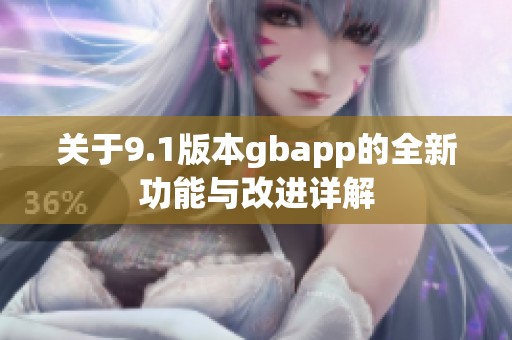 关于9.1版本gbapp的全新功能与改进详解