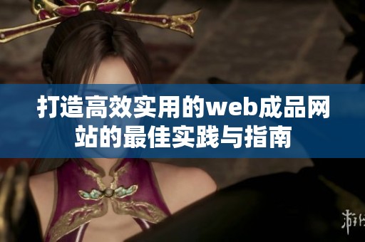 打造高效实用的web成品网站的最佳实践与指南