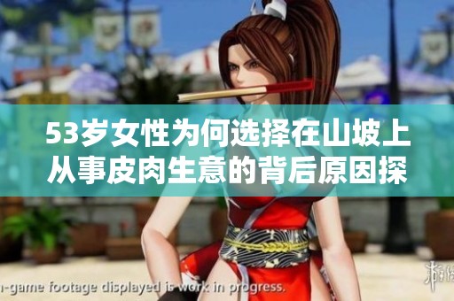 53岁女性为何选择在山坡上从事皮肉生意的背后原因探讨
