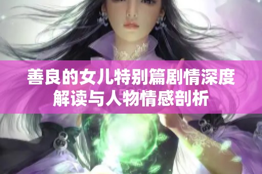 善良的女儿特别篇剧情深度解读与人物情感剖析