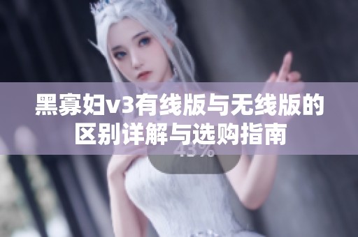 黑寡妇v3有线版与无线版的区别详解与选购指南