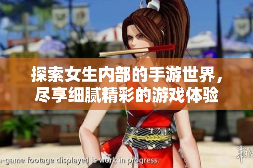 探索女生内部的手游世界，尽享细腻精彩的游戏体验