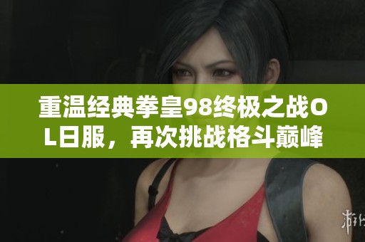 重温经典拳皇98终极之战OL日服，再次挑战格斗巅峰之战