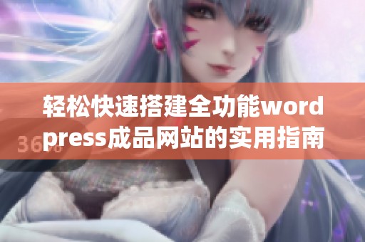 轻松快速搭建全功能wordpress成品网站的实用指南