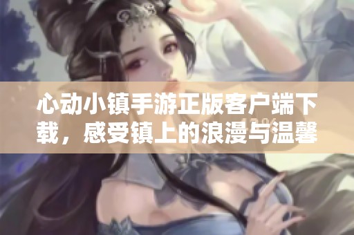 心动小镇手游正版客户端下载，感受镇上的浪漫与温馨