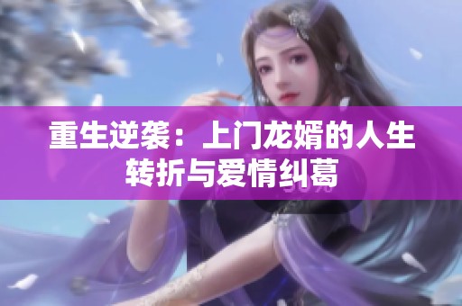 重生逆袭：上门龙婿的人生转折与爱情纠葛