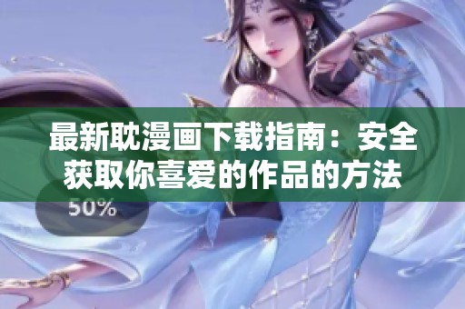 最新耽漫画下载指南：安全获取你喜爱的作品的方法