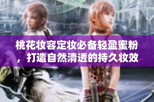 桃花妆容定妆必备轻盈蜜粉，打造自然清透的持久妆效